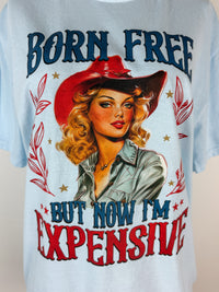 Born Free but Now I'm Expensive Tee